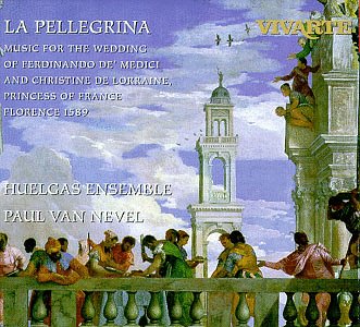 La Pellegrina - Music for the Wedding of Ferdinando De Medici and Christine de Lorraine, Princess of France, Florence 1589